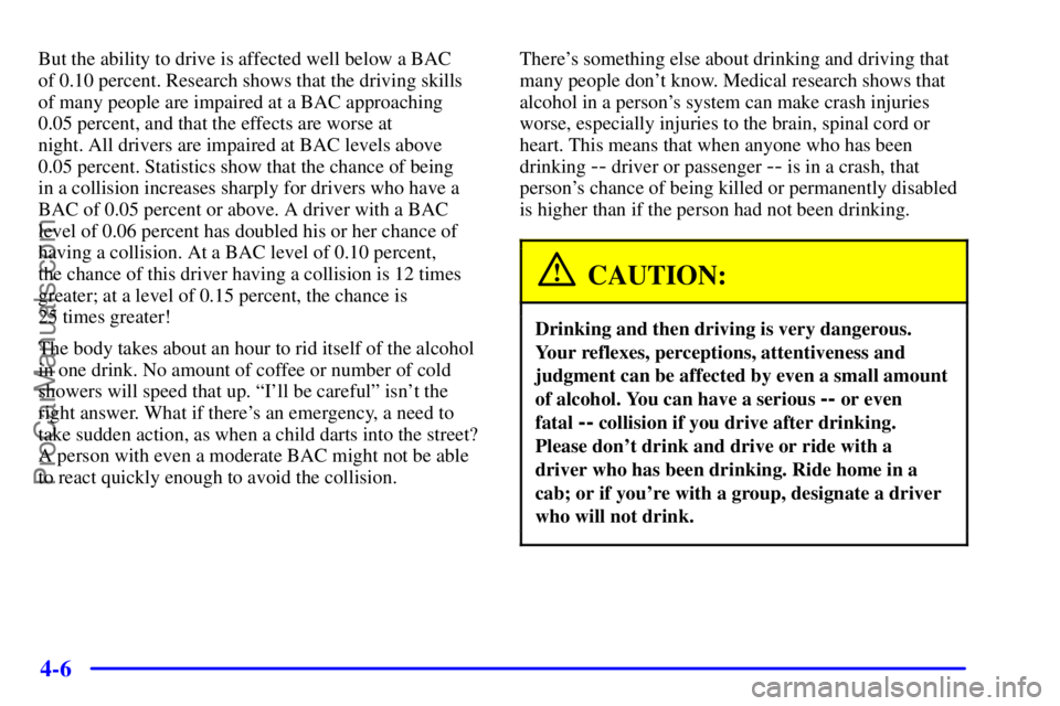 GMC ENVOY 2001  Owners Manual 4-6
But the ability to drive is affected well below a BAC 
of 0.10 percent. Research shows that the driving skills 
of many people are impaired at a BAC approaching 
0.05 percent, and that the effects