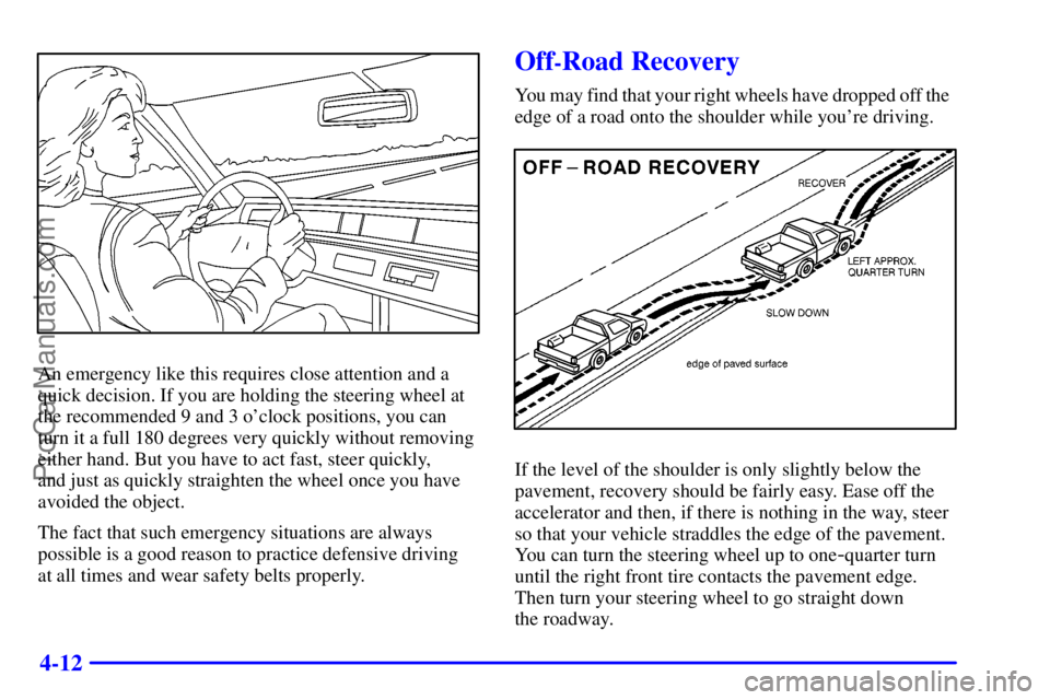 GMC ENVOY 2001  Owners Manual 4-12
An emergency like this requires close attention and a
quick decision. If you are holding the steering wheel at
the recommended 9 and 3 oclock positions, you can
turn it a full 180 degrees very q