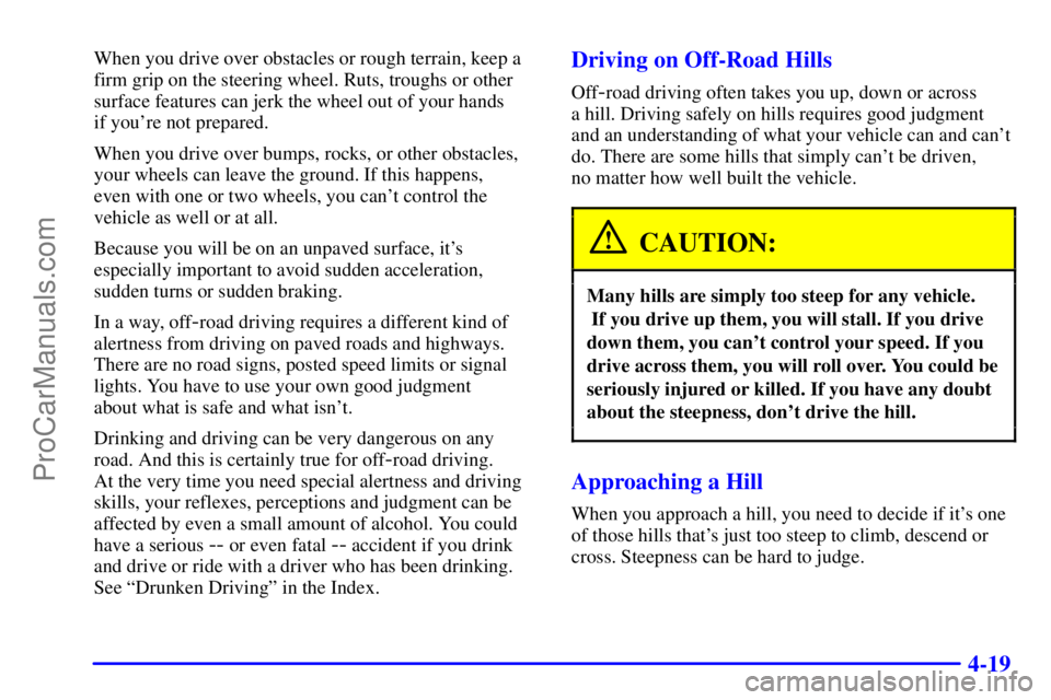 GMC ENVOY 2001  Owners Manual 4-19
When you drive over obstacles or rough terrain, keep a
firm grip on the steering wheel. Ruts, troughs or other
surface features can jerk the wheel out of your hands 
if youre not prepared.
When 
