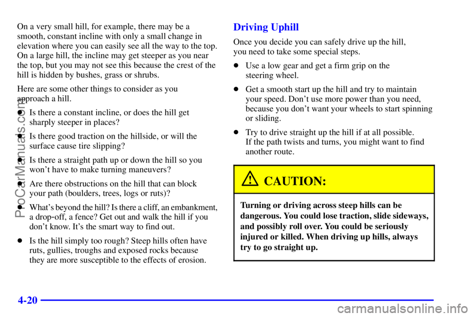 GMC ENVOY 2001  Owners Manual 4-20
On a very small hill, for example, there may be a
smooth, constant incline with only a small change in
elevation where you can easily see all the way to the top.
On a large hill, the incline may 
