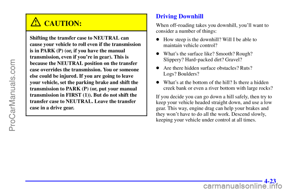 GMC ENVOY 2001  Owners Manual 4-23
CAUTION:
Shifting the transfer case to NEUTRAL can
cause your vehicle to roll even if the transmission
is in PARK (P) (or, if you have the manual
transmission, even if youre in gear). This is
be