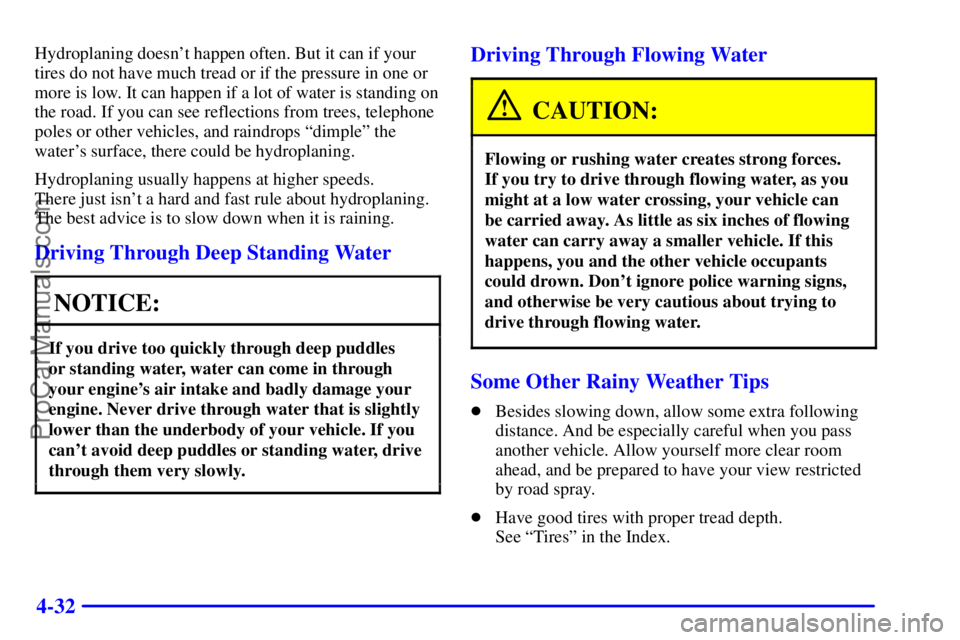 GMC ENVOY 2001  Owners Manual 4-32
Hydroplaning doesnt happen often. But it can if your
tires do not have much tread or if the pressure in one or
more is low. It can happen if a lot of water is standing on
the road. If you can se