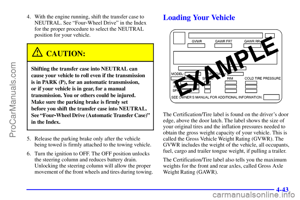 GMC ENVOY 2001  Owners Manual 4-43
4. With the engine running, shift the transfer case to
NEUTRAL. See ªFour
-Wheel Driveº in the Index
for the proper procedure to select the NEUTRAL
position for your vehicle.
CAUTION:
Shifting 