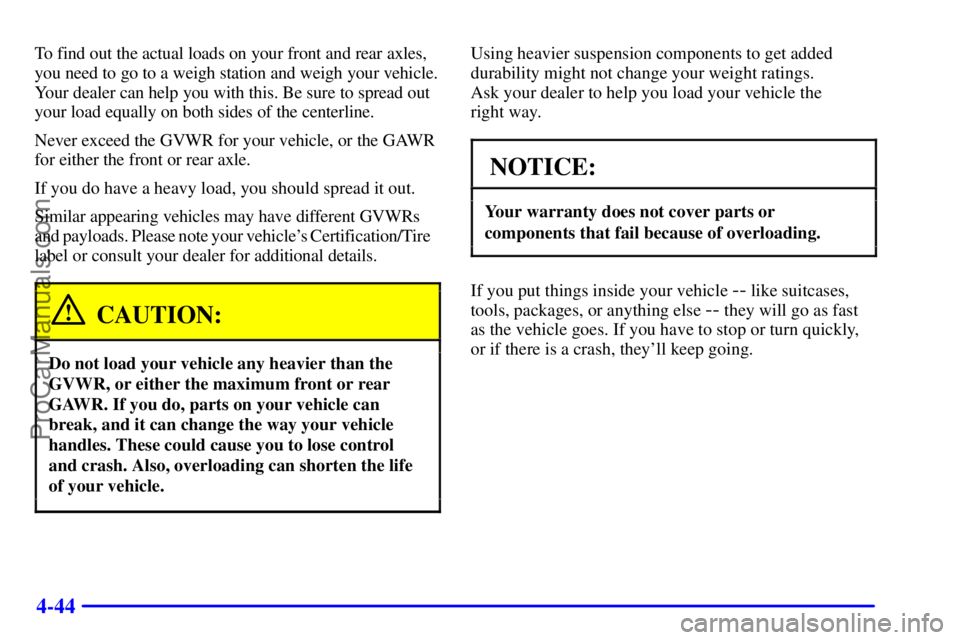 GMC ENVOY 2001  Owners Manual 4-44
To find out the actual loads on your front and rear axles,
you need to go to a weigh station and weigh your vehicle.
Your dealer can help you with this. Be sure to spread out
your load equally on