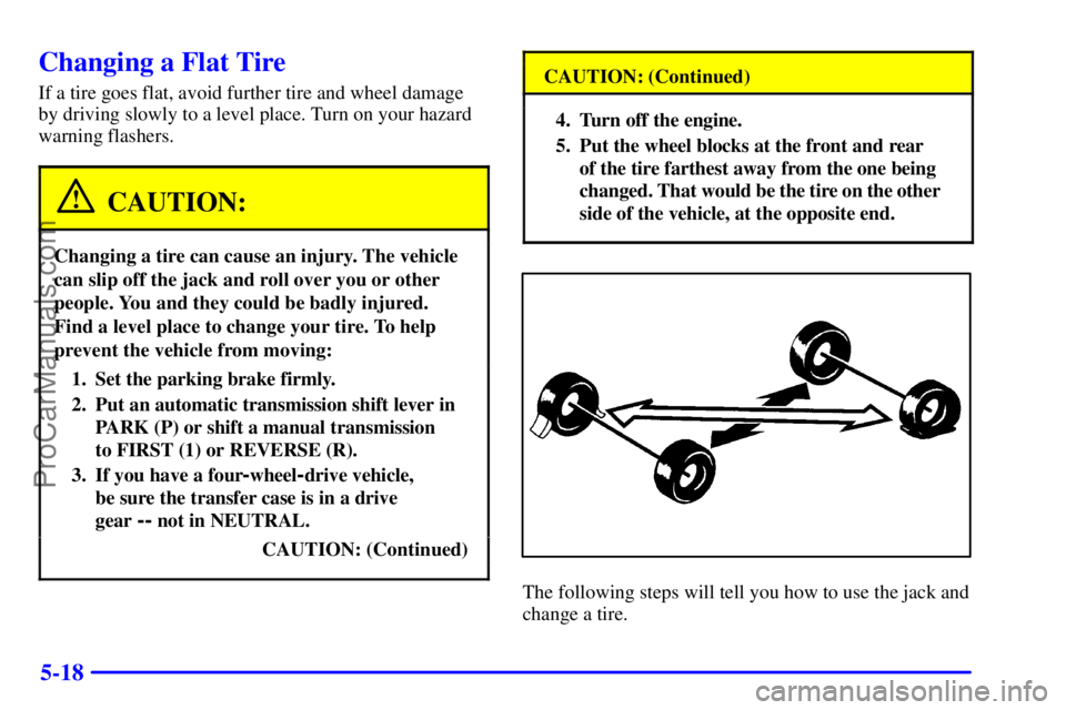 GMC ENVOY 2001  Owners Manual 5-18
Changing a Flat Tire
If a tire goes flat, avoid further tire and wheel damage
by driving slowly to a level place. Turn on your hazard
warning flashers.
CAUTION:
Changing a tire can cause an injur