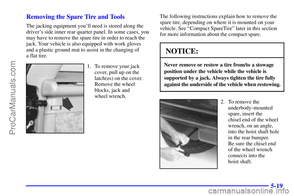 GMC ENVOY 2001  Owners Manual 5-19 Removing the Spare Tire and Tools
The jacking equipment youll need is stored along the
drivers side inner rear quarter panel. In some cases, you
may have to remove the spare tire in order to re