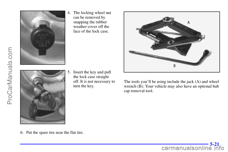 GMC ENVOY 2001  Owners Manual 5-21
4. The locking wheel nut
can be removed by
snapping the rubber
weather cover off the
face of the lock case.
5. Insert the key and pull 
the lock case straight
off. It is not necessary to
turn the