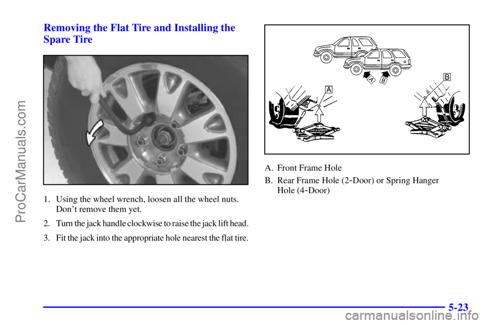 GMC ENVOY 2001  Owners Manual 5-23 Removing the Flat Tire and Installing the
Spare Tire
1. Using the wheel wrench, loosen all the wheel nuts.
Dont remove them yet.
2. Turn the jack handle clockwise to raise the jack lift head.
3.