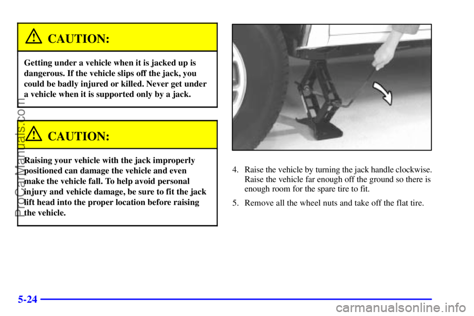 GMC ENVOY 2001  Owners Manual 5-24
CAUTION:
Getting under a vehicle when it is jacked up is
dangerous. If the vehicle slips off the jack, you
could be badly injured or killed. Never get under
a vehicle when it is supported only by