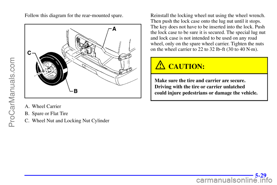GMC ENVOY 2001  Owners Manual 5-29
Follow this diagram for the rear-mounted spare.
A. Wheel Carrier
B. Spare or Flat Tire
C. Wheel Nut and Locking Nut CylinderReinstall the locking wheel nut using the wheel wrench.
Then push the l
