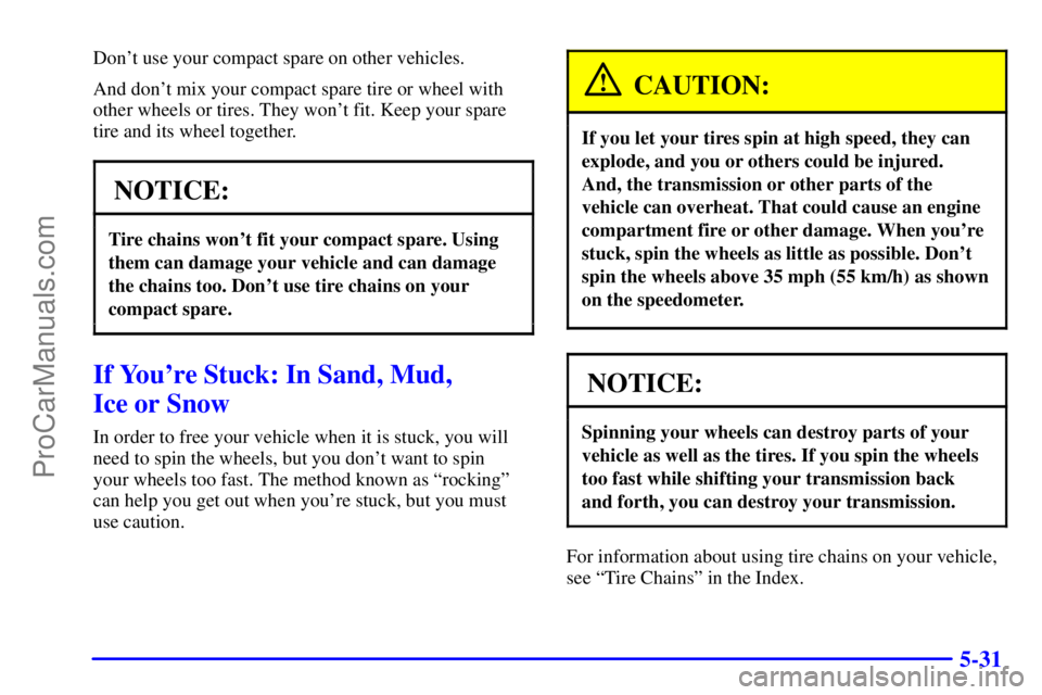 GMC ENVOY 2001  Owners Manual 5-31
Dont use your compact spare on other vehicles.
And dont mix your compact spare tire or wheel with
other wheels or tires. They wont fit. Keep your spare
tire and its wheel together.
NOTICE:
Tir