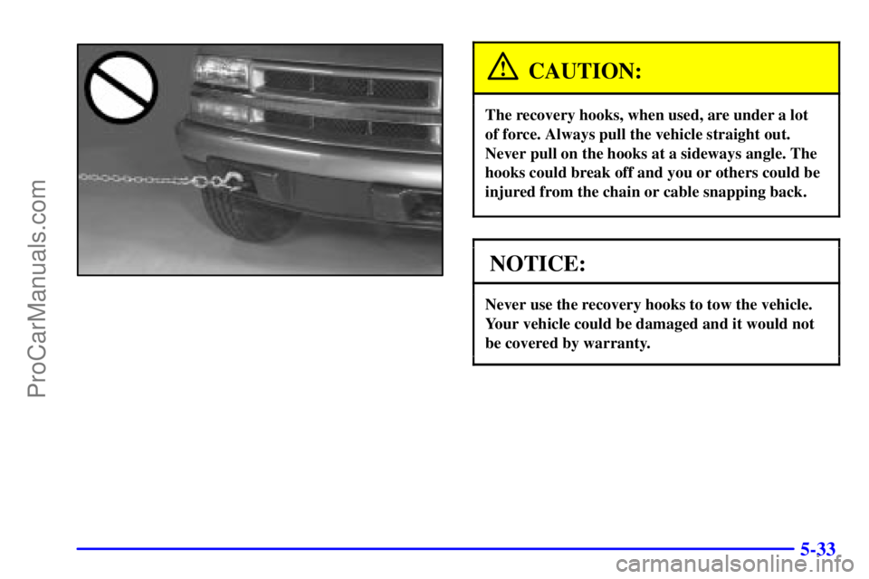 GMC ENVOY 2001  Owners Manual 5-33
CAUTION:
The recovery hooks, when used, are under a lot
of force. Always pull the vehicle straight out.
Never pull on the hooks at a sideways angle. The
hooks could break off and you or others co