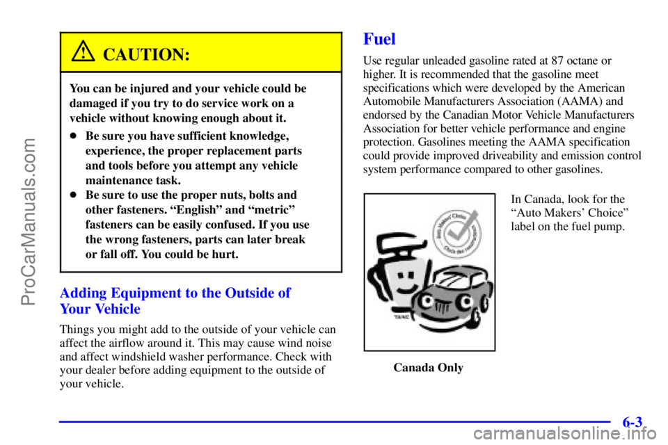 GMC ENVOY 2001  Owners Manual 6-3
CAUTION:
You can be injured and your vehicle could be
damaged if you try to do service work on a
vehicle without knowing enough about it.
Be sure you have sufficient knowledge,
experience, the pr