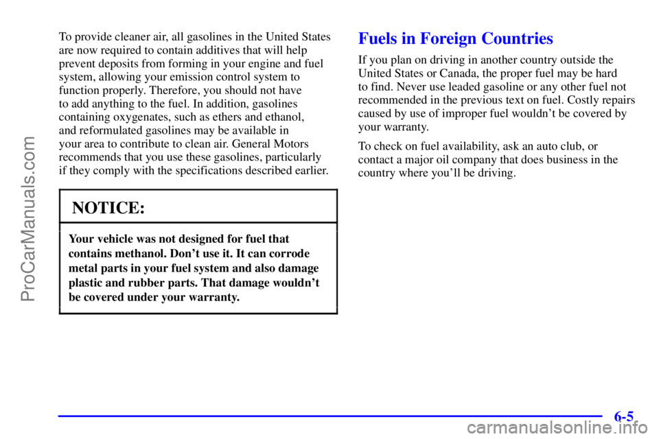GMC ENVOY 2001  Owners Manual 6-5
To provide cleaner air, all gasolines in the United States
are now required to contain additives that will help
prevent deposits from forming in your engine and fuel
system, allowing your emission