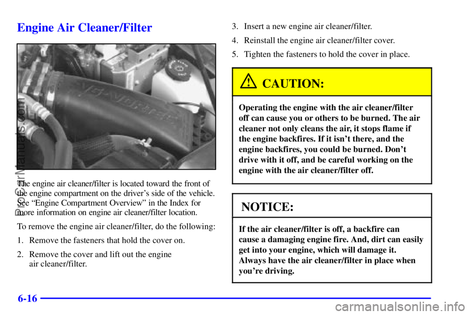 GMC ENVOY 2001  Owners Manual 6-16
Engine Air Cleaner/Filter
The engine air cleaner/filter is located toward the front of
the engine compartment on the drivers side of the vehicle.
See ªEngine Compartment Overviewº in the Index