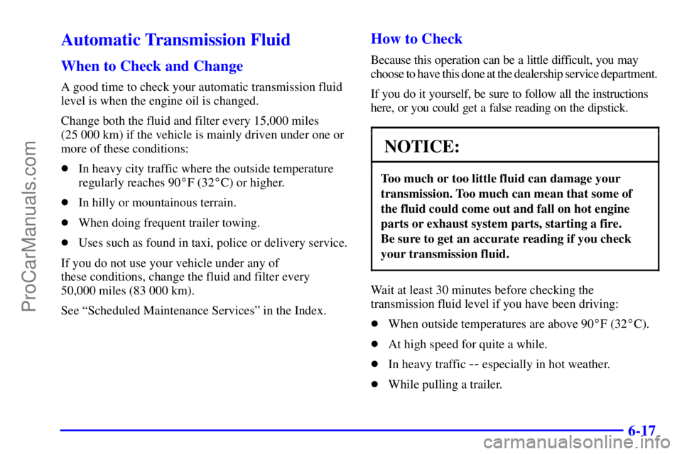 GMC ENVOY 2001  Owners Manual 6-17
Automatic Transmission Fluid
When to Check and Change
A good time to check your automatic transmission fluid
level is when the engine oil is changed.
Change both the fluid and filter every 15,000