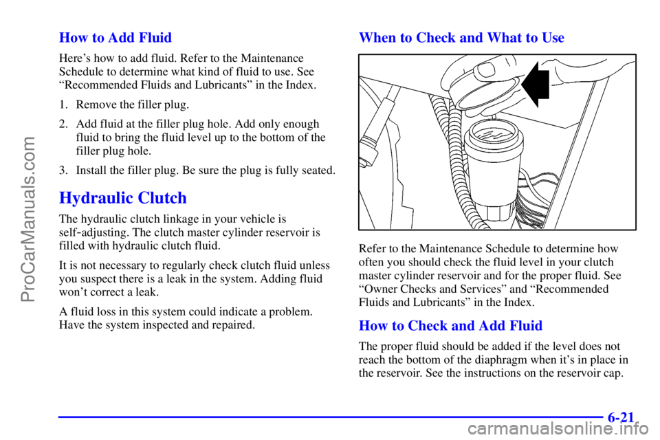 GMC ENVOY 2001 Owners Manual 6-21 How to Add Fluid
Heres how to add fluid. Refer to the Maintenance
Schedule to determine what kind of fluid to use. See
ªRecommended Fluids and Lubricantsº in the Index.
1. Remove the filler pl GMC ENVOY 2001 Owners Manual 6-21 How to Add Fluid
Heres how to add fluid. Refer to the Maintenance
Schedule to determine what kind of fluid to use. See
ªRecommended Fluids and Lubricantsº in the Index.
1. Remove the filler pl