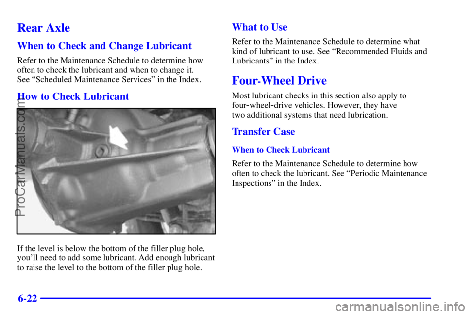 GMC ENVOY 2001  Owners Manual 6-22
Rear Axle
When to Check and Change Lubricant
Refer to the Maintenance Schedule to determine how
often to check the lubricant and when to change it. 
See ªScheduled Maintenance Servicesº in the 