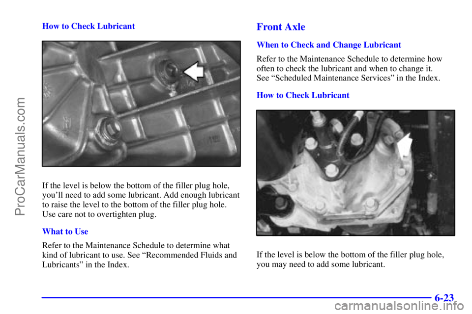 GMC ENVOY 2001  Owners Manual 6-23
How to Check Lubricant
If the level is below the bottom of the filler plug hole,
youll need to add some lubricant. Add enough lubricant
to raise the level to the bottom of the filler plug hole.
