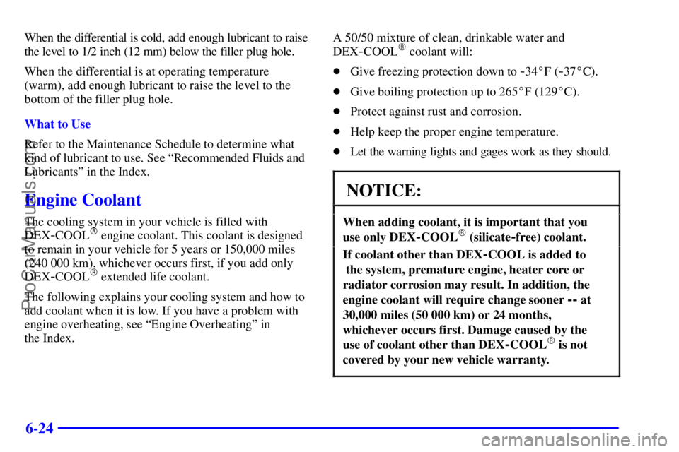 GMC ENVOY 2001  Owners Manual 6-24
When the differential is cold, add enough lubricant to raise
the level to 1/2 inch (12 mm) below the filler plug hole.
When the differential is at operating temperature
(warm), add enough lubrica