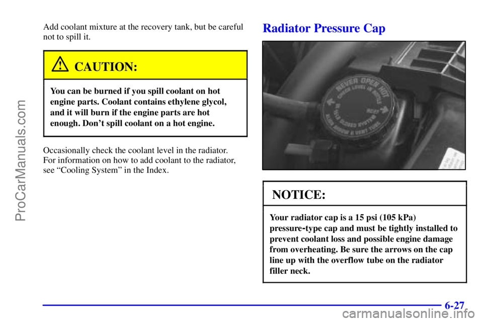 GMC ENVOY 2001  Owners Manual 6-27
Add coolant mixture at the recovery tank, but be careful
not to spill it.
CAUTION:
You can be burned if you spill coolant on hot
engine parts. Coolant contains ethylene glycol,
and it will burn i