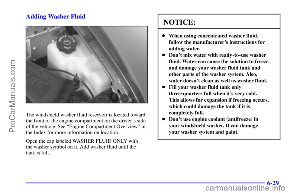 GMC ENVOY 2001  Owners Manual 6-29 Adding Washer Fluid
The windshield washer fluid reservoir is located toward
the front of the engine compartment on the drivers side
of the vehicle. See ªEngine Compartment Overviewº in
the Ind