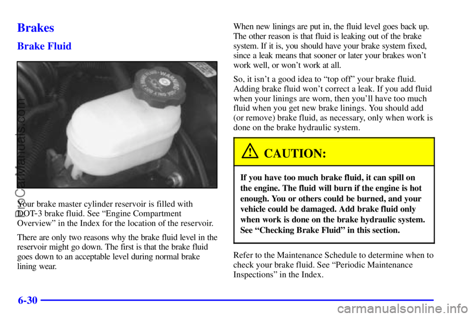 GMC ENVOY 2001  Owners Manual 6-30
Brakes
Brake Fluid
Your brake master cylinder reservoir is filled with
DOT
-3 brake fluid. See ªEngine Compartment
Overviewº in the Index for the location of the reservoir.
There are only two r