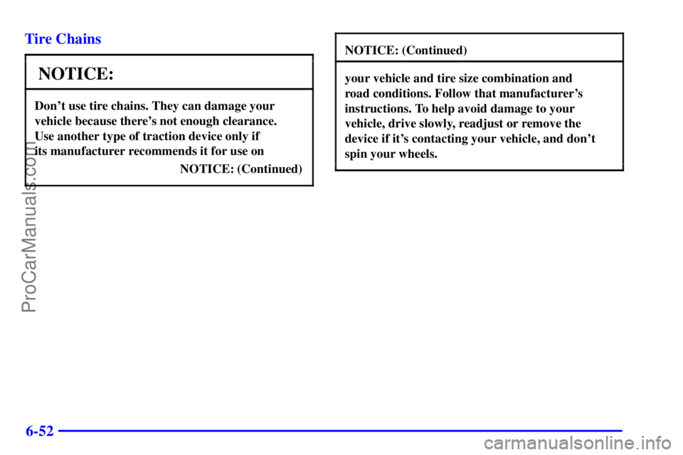 GMC ENVOY 2001  Owners Manual 6-52 Tire Chains
NOTICE:
Dont use tire chains. They can damage your
vehicle because theres not enough clearance.
Use another type of traction device only if 
its manufacturer recommends it for use o