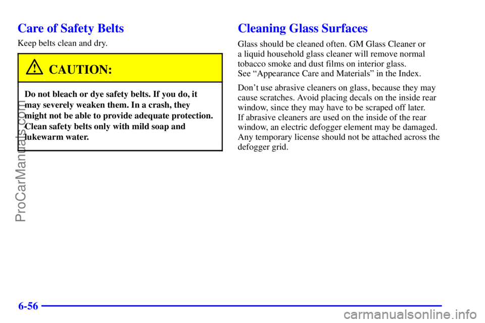 GMC ENVOY 2001  Owners Manual 6-56
Care of Safety Belts
Keep belts clean and dry.
CAUTION:
Do not bleach or dye safety belts. If you do, it
may severely weaken them. In a crash, they
might not be able to provide adequate protectio