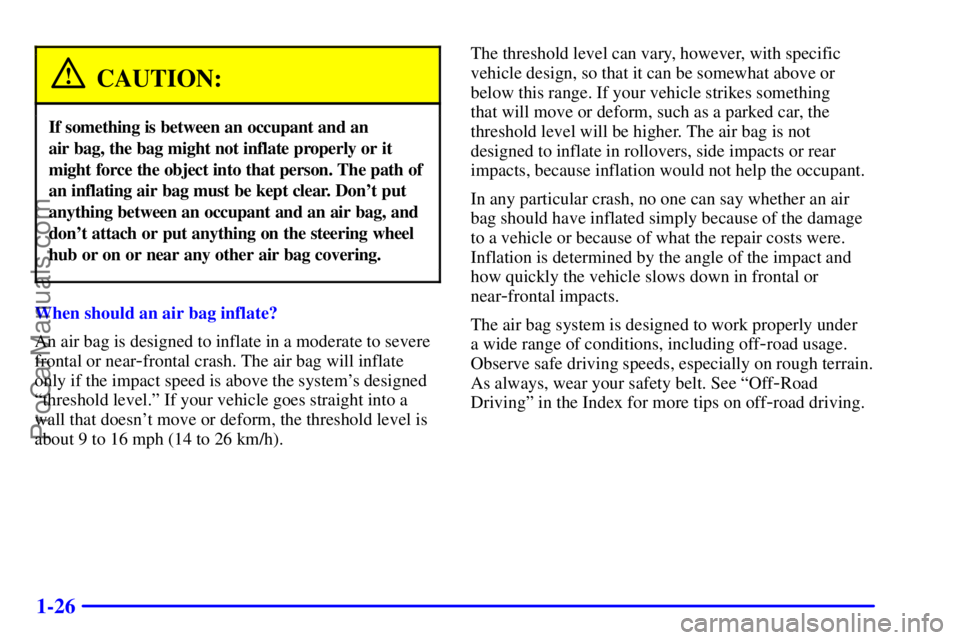 GMC ENVOY 2001  Owners Manual 1-26
CAUTION:
If something is between an occupant and an 
air bag, the bag might not inflate properly or it
might force the object into that person. The path of
an inflating air bag must be kept clear