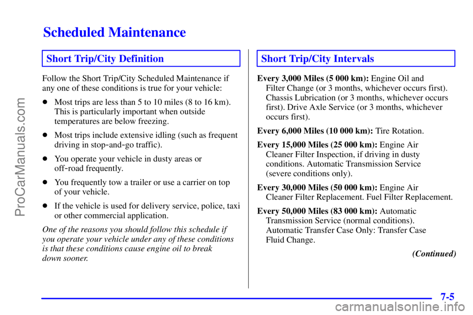 GMC ENVOY 2001  Owners Manual Scheduled Maintenance
7-5
Short Trip/City Definition
Follow the Short Trip/City Scheduled Maintenance if
any one of these conditions is true for your vehicle:
Most trips are less than 5 to 10 miles (