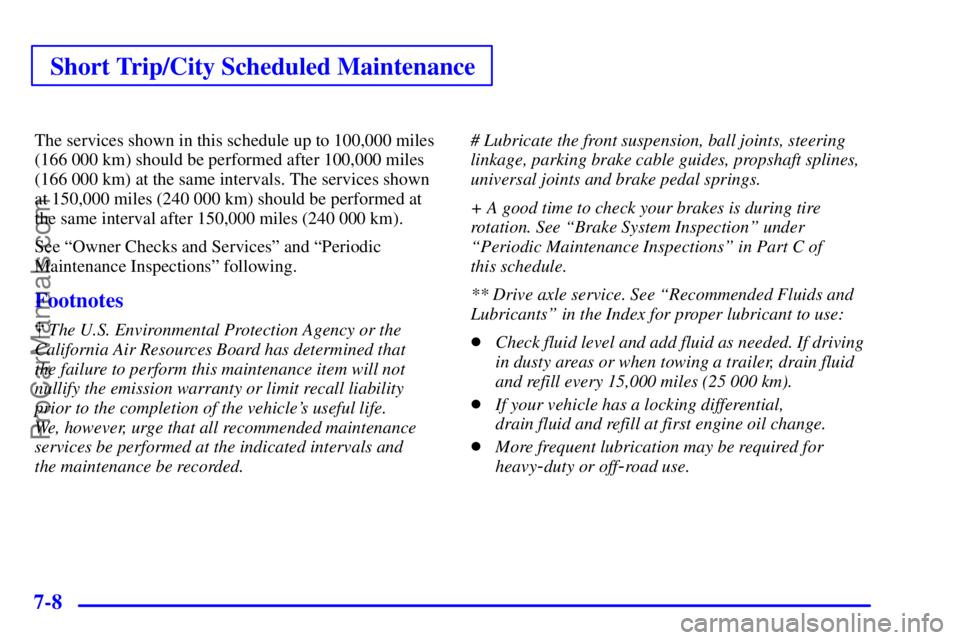 GMC ENVOY 2001  Owners Manual Short Trip/City Scheduled Maintenance
7-8
The services shown in this schedule up to 100,000 miles
(166 000 km) should be performed after 100,000 miles
(166 000 km) at the same intervals. The services 