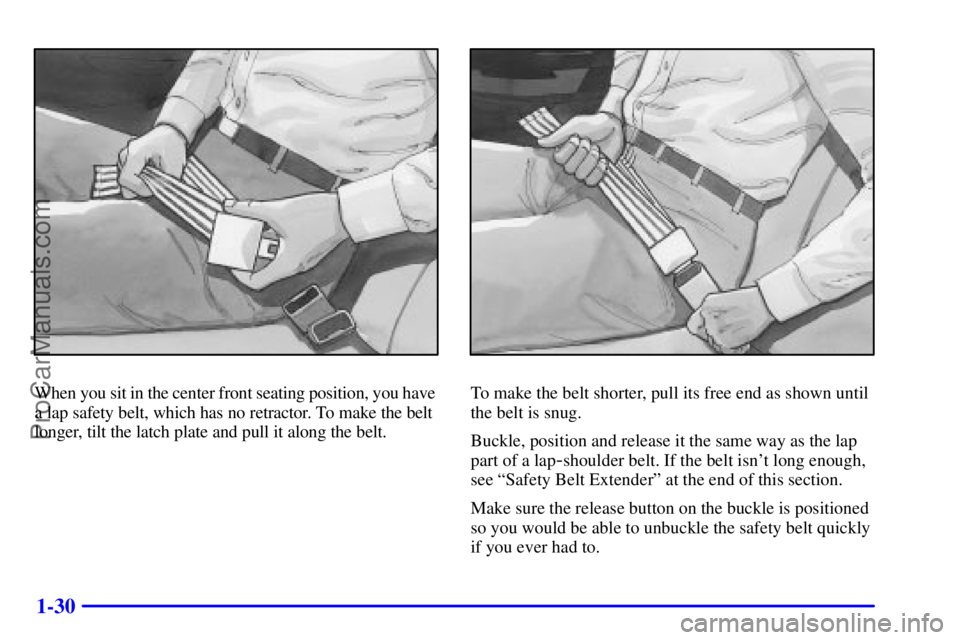 GMC ENVOY 2001  Owners Manual 1-30
When you sit in the center front seating position, you have 
a lap safety belt, which has no retractor. To make the belt
longer, tilt the latch plate and pull it along the belt.To make the belt s