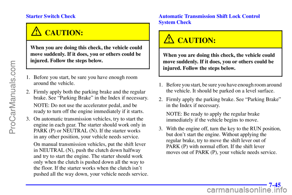 GMC ENVOY 2001  Owners Manual 7-45
Starter Switch Check
CAUTION:
When you are doing this check, the vehicle could
move suddenly. If it does, you or others could be
injured. Follow the steps below.
1. Before you start, be sure you 