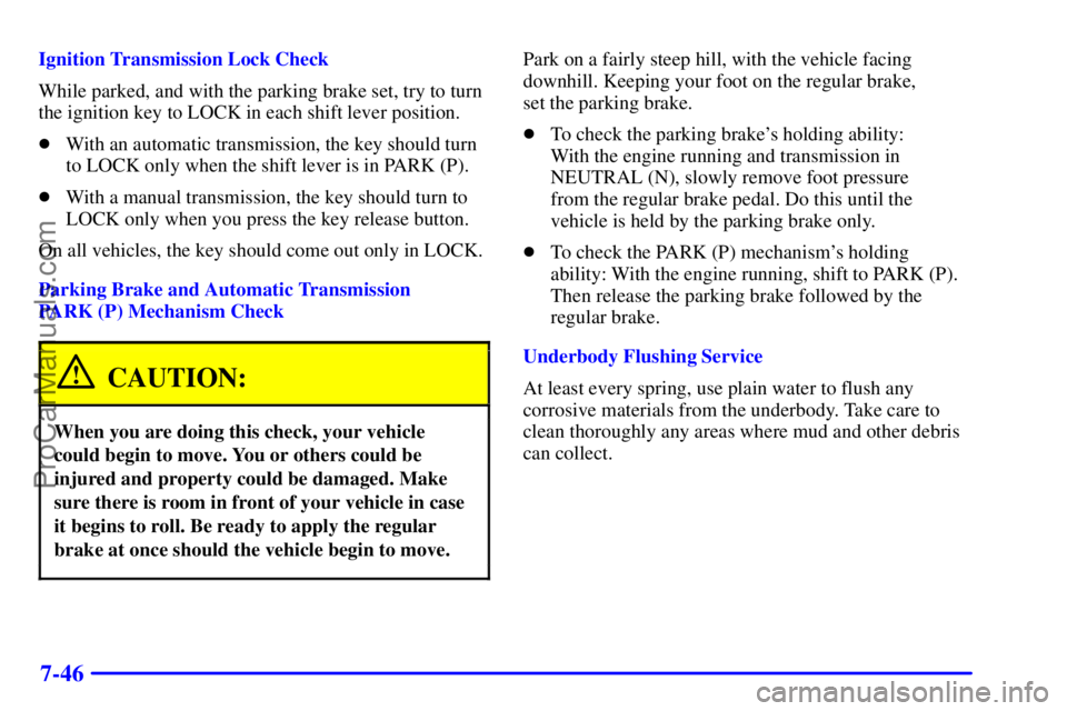 GMC ENVOY 2001  Owners Manual 7-46
Ignition Transmission Lock Check
While parked, and with the parking brake set, try to turn
the ignition key to LOCK in each shift lever position.
With an automatic transmission, the key should t