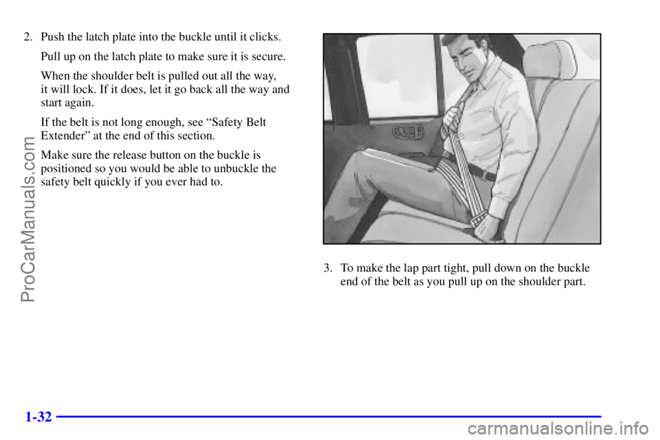 GMC ENVOY 2001  Owners Manual 1-32
2. Push the latch plate into the buckle until it clicks.
Pull up on the latch plate to make sure it is secure.
When the shoulder belt is pulled out all the way, 
it will lock. If it does, let it 