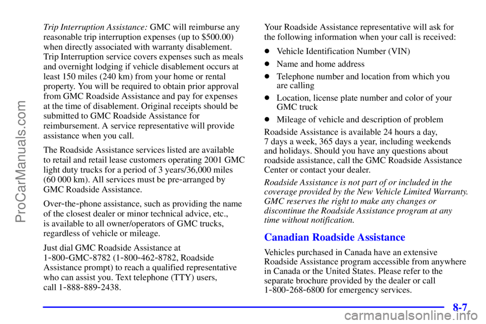 GMC ENVOY 2001  Owners Manual 8-7
Trip Interruption Assistance: GMC will reimburse any
reasonable trip interruption expenses (up to $500.00)
when directly associated with warranty disablement. 
Trip Interruption service covers exp