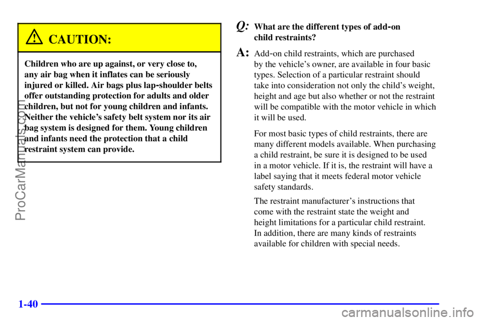 GMC ENVOY 2001  Owners Manual 1-40
CAUTION:
Children who are up against, or very close to, 
any air bag when it inflates can be seriously
injured or killed. Air bags plus lap
-shoulder belts
offer outstanding protection for adults