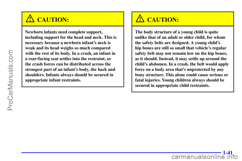 GMC ENVOY 2001  Owners Manual 1-41
CAUTION:
Newborn infants need complete support,
including support for the head and neck. This is
necessary because a newborn infants neck is
weak and its head weighs so much compared 
with the r
