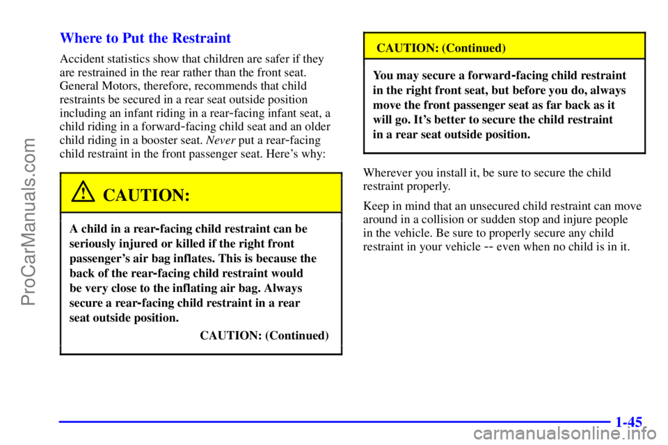 GMC ENVOY 2001  Owners Manual 1-45 Where to Put the Restraint
Accident statistics show that children are safer if they
are restrained in the rear rather than the front seat.
General Motors, therefore, recommends that child
restrai