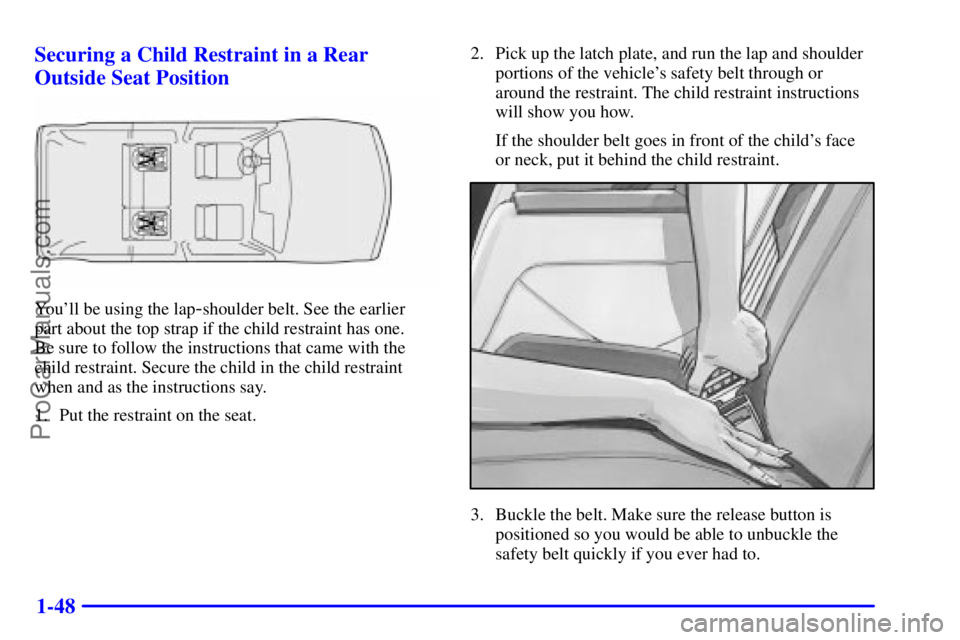 GMC ENVOY 2001  Owners Manual 1-48 Securing a Child Restraint in a Rear
Outside Seat Position
Youll be using the lap-shoulder belt. See the earlier 
part about the top strap if the child restraint has one. 
Be sure to follow the 