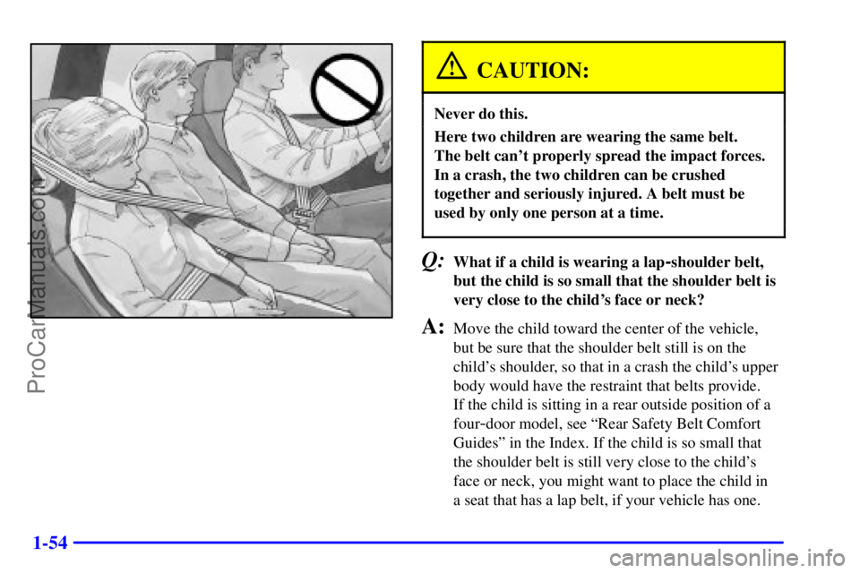 GMC ENVOY 2001  Owners Manual 1-54
CAUTION:
Never do this.
Here two children are wearing the same belt. 
The belt cant properly spread the impact forces.
In a crash, the two children can be crushed
together and seriously injured.
