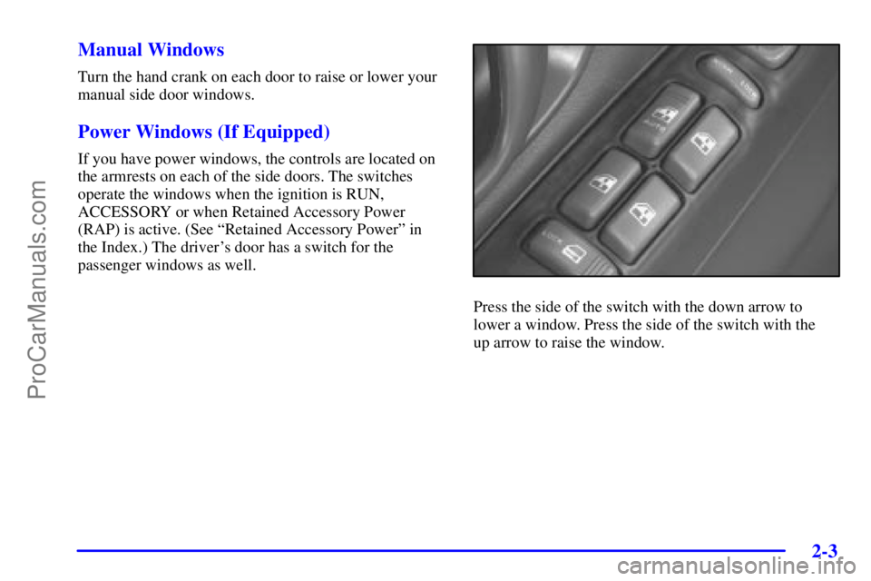 GMC ENVOY 2001  Owners Manual 2-3
Manual Windows
Turn the hand crank on each door to raise or lower your
manual side door windows.
Power Windows (If Equipped)
If you have power windows, the controls are located on
the armrests on 