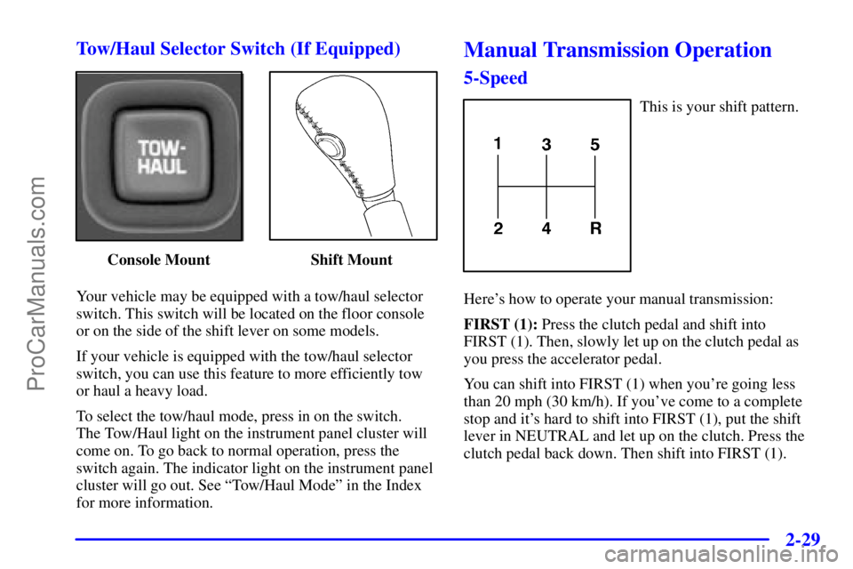 GMC ENVOY 2001  Owners Manual 2-29
Tow/Haul Selector Switch (If Equipped)
Console Mount Shift Mount
Your vehicle may be equipped with a tow/haul selector
switch. This switch will be located on the floor console
or on the side of t