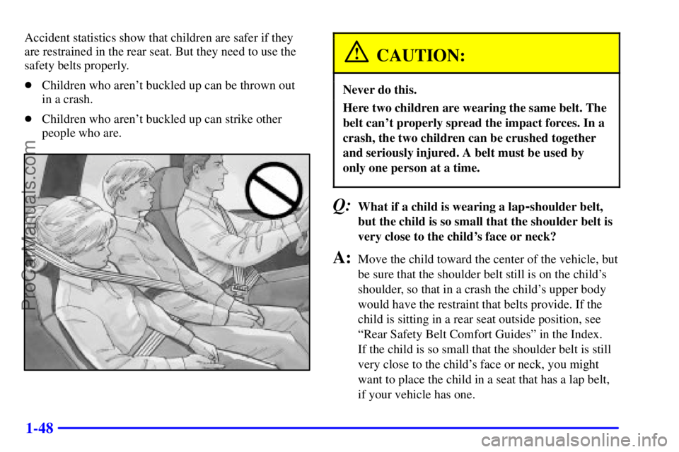 GMC ENVOY 2000 Owners Manual 1-48
Accident statistics show that children are safer if they
are restrained in the rear seat. But they need to use the
safety belts properly.
Children who arent buckled up can be thrown out
in a c GMC ENVOY 2000 Owners Manual 1-48
Accident statistics show that children are safer if they
are restrained in the rear seat. But they need to use the
safety belts properly.
Children who arent buckled up can be thrown out
in a c
