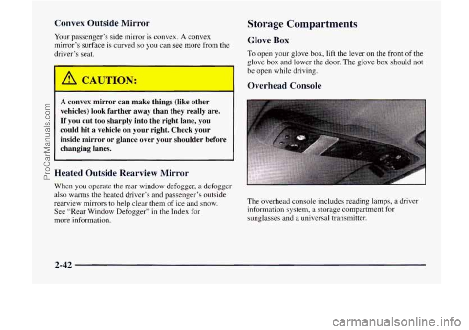 GMC ENVOY 1998  Owners Manual Convex Outside  Mirror 
Your passenger’s side mirror is convex. A convex 
mirror’s  surface 
is curved so you can  see more from the 
driver’s seat. 
Storage Compartments 
Glove Box 
To open you