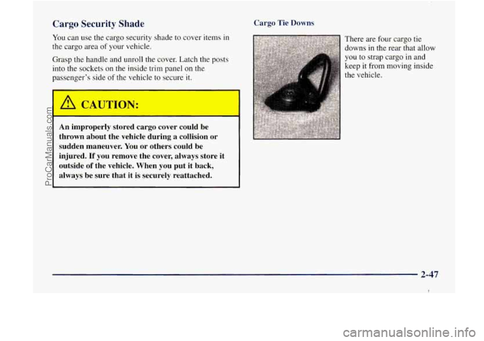 GMC ENVOY 1998  Owners Manual Cargo Security Shade 
You can use the  cargo security  shade to cover  items in 
the cargo  area of your vehicle. 
Grasp  the  handle  and unroll the cover. Latch the posts 
into  the  sockets  on the