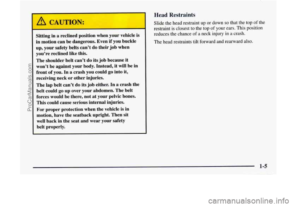 GMC ENVOY 1998  Owners Manual A CAUTION: 
Sitting  in a reclined position when your vehicle  is 
in  motion  can be dangerous.  Even if  you  buckle 
up,  your safety belts can’t  do their  job  when 
you’re  reclined like  th