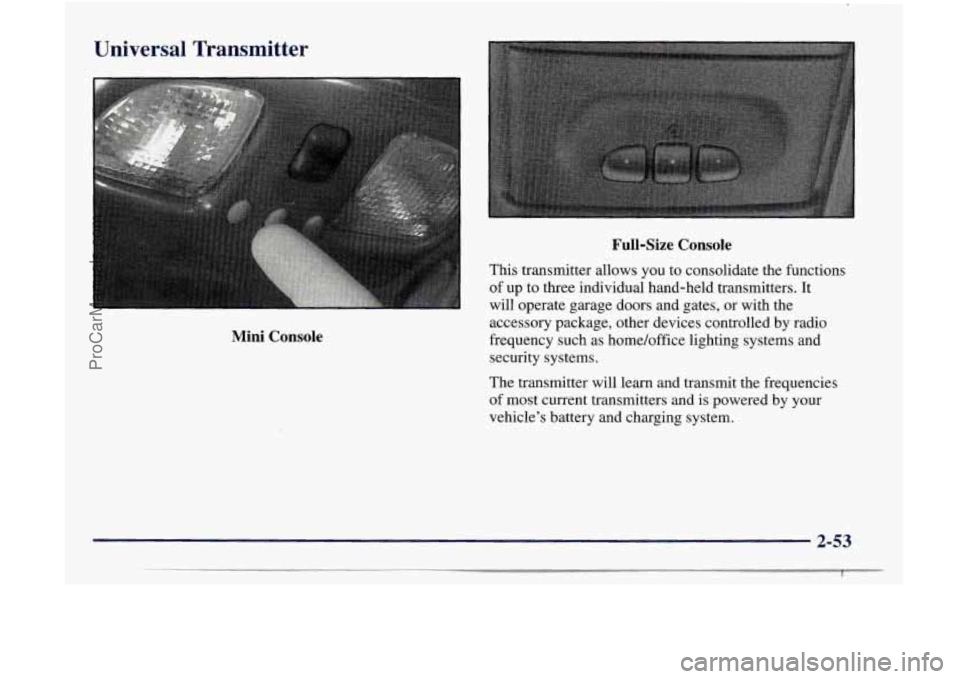 GMC ENVOY 1998  Owners Manual Universal  Transmitter 
Mini  Console Full-Size 
Console 
This  transmitter  allows you to consolidate  the  functions 
of  up  to  three  individual  hand-held  transmitters.  It 
will  operate  gara
