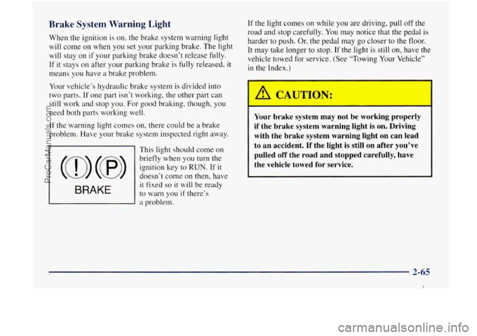 GMC ENVOY 1998  Owners Manual Brake System  Warning  Light 
When the ignition is on, the brake  system warning  light 
will  come  on when  you set your parking  brake.  The light 
will  stay  on 
if your  parking  brake doesn’t
